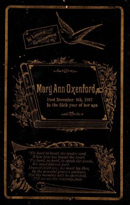 Mary Ann Oxenford

This was Donated

This Memorial Cabinet Card is for Mary Ann Oxenford

Died 8th December 1887 in the 55th year of her age

NOTE: Mary Ann Long was Born approximately in 1832 in Pennsylvania & She Died on 8 December 1887 at the age of 55 years old.

Mary Ann Long Married William Oxenford.
