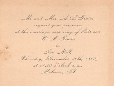 William Henry Grater & Ida Null

Mr. & Mrs. A. L. Grater request your presence at the marriage ceremony of their son W. H. Grater to Ida Null, Thursday, December 29th 1892 at 11:30 o'clock a.m., Malvern, Illinois.
