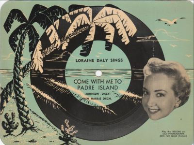 Loraine Daly
"Loraine Daly Sings"
Record Postcard

Loraine Daly was part of the Ken Harris Orchestra.

The song Come with me to Padre Island was written by Loraine Daly and Carl Johnson in 1953 and was first introduced by Ken Harris and his combo at the Driscoll Hotel in Corpus Christi with Loraine Daly as vocalist. The song was released as a 78 and a 45 on the Erin label by Circle Records of San Francisco while the sheet music was released by Hammitt Music Company of Sacramento. Later, a novelty postcard featuring a 33 rpm recording of the song on a specially designed vinyl insert was released that could be played on any phonograph of the time. It sold for $1.95.
