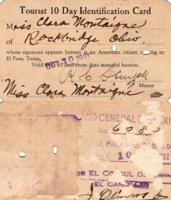 Click to view full size image
==============
Claire Cecelia Montaigne Hockett
THIS HAS BEEN RETURNED TO FAMILY.
This is a El Paso Texas Tourist Card for Clara Montaigne of Rockbridge Ohio. The Tourist Card is Dated for 10 October 1921.
Claire Cecelia Montaigne Hockett
THIS HAS BEEN RETURNED TO FAMILY.
This is a El Paso Texas Tourist Card for Clara Montaigne of Rockbridge Ohio. The Tourist Card is Dated for 10 October 1921.