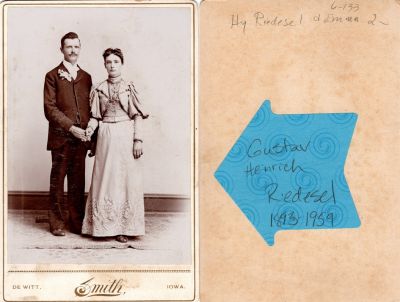 Click to view full size image
==============
Gustave Henry Riedesel & Emma Wilhelmine Wulf Riedesel
THIS HAS BEEN RETURNED TO FAMILY
This was Donated by Rita Wade
This Cabinet Card Photo States: "Gustaf Henrich Riedesel 1893-1959. Hy Riedesel & Emma"
The Photographers name is "Smith", DeWitt, Iowa
Gustave Henry Riedesel & Emma Wilhelmine Wulf Riedesel
THIS HAS BEEN RETURNED TO FAMILY
This was Donated by Rita Wade
This Cabinet Card Photo States: "Gustaf Henrich Riedesel 1893-1959. Hy Riedesel & Emma"
The Photographers name is "Smith", DeWitt, Iowa