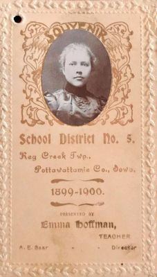 Emma Hoffman

This was shared by Dennis Schildhauer.

Front side reads: "Souvenir, School District No. 5, Keg Creek Twp., Pottawattamie County, Iowa, 1899-1900, Presented by Emma Hoffman, Teacher. A.E. Baar, Director."
