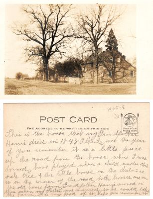 Grandfather Harris House Died In, 1848
This was Donated by Linda Zinn.

This Real Photo Postcard (RPPC) States: "This is the house that my grandfather Harris died in 1848. I think was the year if you remember it's a little piece of the road from the house where I was born, have played when a child under the oak tree & the little house in the distance is on the corner of the road, both houses are on the old home/farm. Grandfather Harris moved in this when my father was married so he could take the farm, as is very good at it. Hope you remember it
