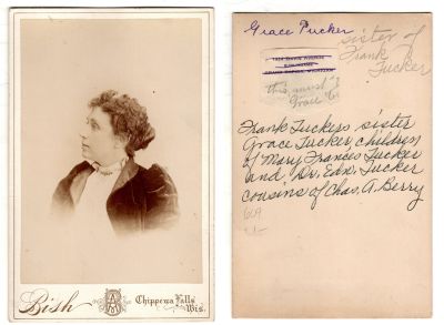 Grace Tucker

This was Donated by Cheryl Webber/ The Terry Girls Genealogy.

This Cabinet Card Photo States: "Grace Tucker, sister of Frank Tucker. Frank Tucker's sister Grace Tucker, children of Mary Frances Tucker & Dr. Edward Tucker, cousins of Chas. A. Berry"

The Photographers name is "Bish", Chippewa Falls, Wisconsin.
